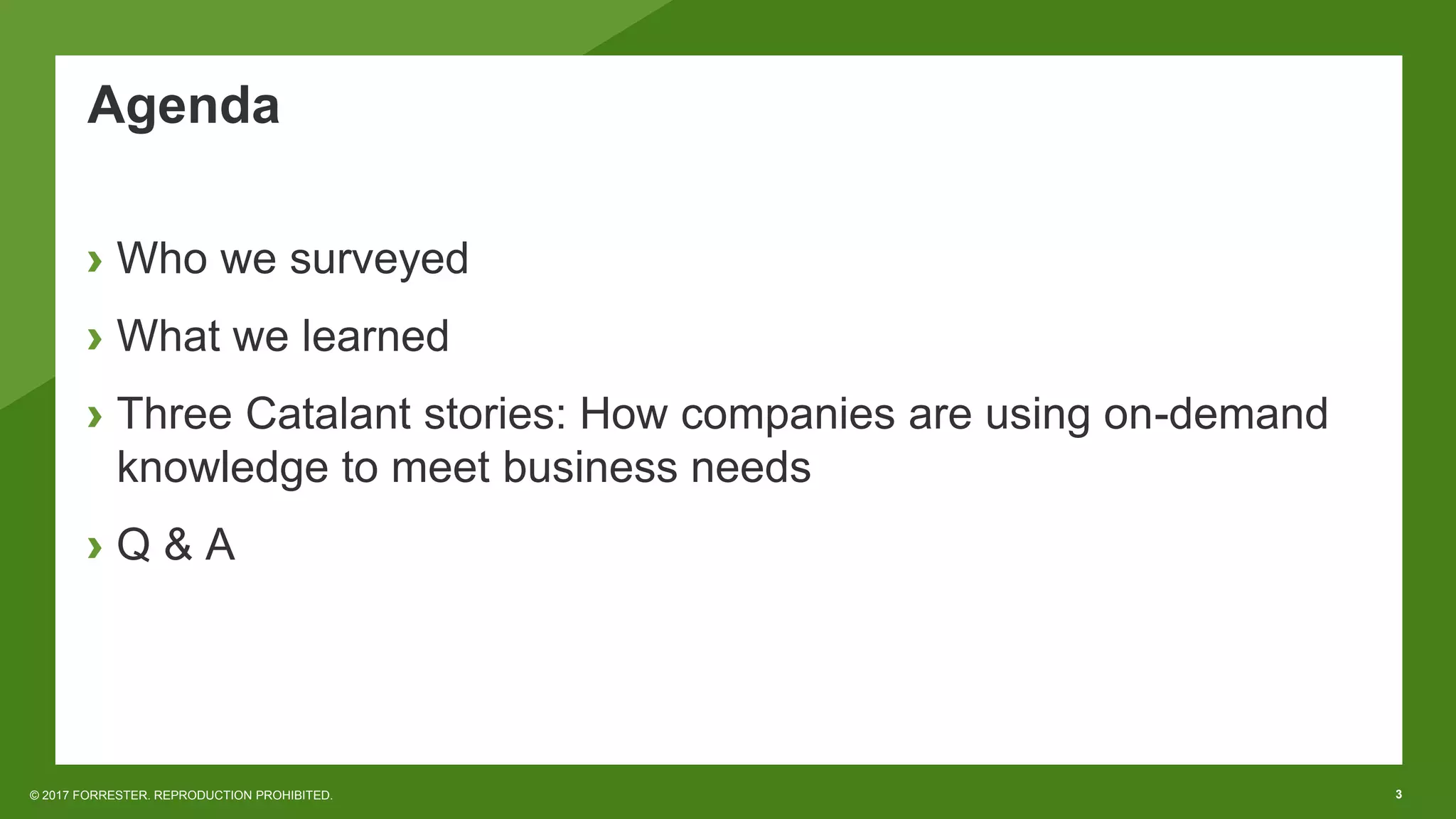 3© 2017 FORRESTER. REPRODUCTION PROHIBITED.
Agenda
› Who we surveyed
› What we learned
› Three Catalant stories: How companies are using on-demand
knowledge to meet business needs
› Q & A
 