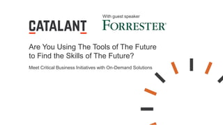 Are You Using The Tools of The Future
to Find the Skills of The Future?
Meet Critical Business Initiatives with On-Demand Solutions
With guest speaker
 