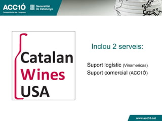 Inclou 2 serveis:
Suport logístic (Vinamericas)
Suport comercial (ACC1Ó)
 
