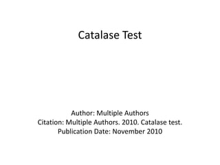 Catalase Test
Author: Multiple Authors
Citation: Multiple Authors. 2010. Catalase test.
Publication Date: November 2010
 