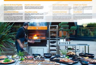 Hornos de brasa Pujadas
La gama de hornos de brasa es una clara apuesta de Pujadas
para estar en las últimas tendencias del exigente mercado de la
hostelería. Nuestra razón de ser como fabricantes nos empuja
a empezar este nuevo camino en el mundo de la brasa con una
gama de hornos y barbacoas diseñadas y fabricadas para el uso
profesional.
La cocina a la brasa
La cocción a brasa, de origen milenario, en una parrilla cerrada
da como resultado la combinación entre tradición y modernidad
en la cocina contemporánea.
La cocina con brasa es la única que consigue que el jugo
de los propios alimentos impregne las brasas calientes,
transformándolo en partículas aromáticas que con el humo
envuelven los alimentos. Esto confiere ese característico sabor
braseado a carnes, pescados, mariscos, verduras, arroces,
pizzas, postres y repostería, y un largo etcétera.
Pujadas charcoal ovens
Pujadas’ range of charcoal ovens is a clear bet to be among the
latest trends in the demanding hospitality market. We enter as
manufacturer into the world of charcoal ovens with a range of ovens
and barbecues designed and manufactured for professional use.
The grilled cooking
Charcoal cooking, a thousand-year-old tradition, on a closed
grill results in the combination of tradition and modernity in
contemporary cuisine.
Charcoal cooking is unique in that the juice of the food itself
permeates the hot coals, turning them into aromatic particles that
envelop the food in smoke. This is what gives that characteristically
smoky flavour to meat, fish, seafood, vegetables, rice, pizza,
desserts, pastries, etc.
Fours à braise Pujadas
Pujadas mise sur la gamme de fours à braise pour prendre part aux
dernières tendances du marché exigeant de l’hôtellerie. Notre raison
d’être en tant que fabricant nous pousse à ouvrir cette nouvelle voie
dans le monde du barbecue en proposant une gamme de fours et de
barbecues conçus et fabriqués pour une utilisation professionnelle.
La cuisine à la braise
La cuisson à la braise, d’origine millénaire, à l’aide d’un grille fermé
représente l’alliance de la tradition et de la modernité dans la cuisine
contemporaine.
La cuisson au grill est la seule qui permet au jus de l’aliment de
pénétrer les braises chaudes, ce qui le convertit en particules
aromatiques qui enveloppent l’aliment de fumée. Cette saveur
braisée typique va imprégner les viandes, poissons, fruits de mer,
légumes, riz, pizzas, desserts et pâtisseries, et bien plus encore.
Grillöfen von Pujadas
Das Sortiment an Grillöfen ist ein klares Bekenntnis von Pujadas, in
den neuesten Trends des anspruchsvollen Marktes der Hotel- und
Gastronomiebranche zu sein. Unsere Aufgabe als Hersteller besteht
darin, diesen neuen Weg in der Welt des Grills mit einer Reihe von Öfen
und Barbecue-Geräten zu beginnen, die für den professionellen Einsatz
entwickelt und hergestellt werden.
Die grillküche
Das Grillen tausendjährigen Ursprungs in einem geschlossenen Grill führt
zu einer Kombination aus Tradition und Moderne in der zeitgenössischen
Küche.
Die Grillküche ist die einzige, in der der Saft aus dem Essen selbst die heiße
Glut durchdringt und in aromatische Partikel umwandeln kann, die das
Essen mit Rauch umhüllen. Dies verleiht Fleisch, Fisch, Meeresfrüchten,
Gemüse, Reis, Pizza, Desserts und Gebäck sowie vielen weiteren diesen
charakteristischen Grillgeschmack.
5
4
 
