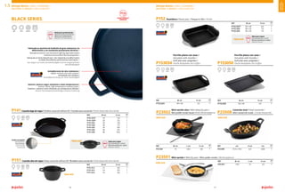 16 17
MINI-SIZE
Ideal para presentación.
Ideal for food presentation.
Idéal pour présentation.
Ideal für die Präsentation.
Cazuela baja sin tapa / Shallow casserole without lid / Cocotte sans couvercle / Flache Kasserolle ohne Deckel
P141
Cazuela alta sin tapa / Deep casserole without lid / Braisière sans couvercle / Hohe Kasserolle ohne Deckel
P151
Fondo torneado /
Ground base /
Fond dressé /
Gedrechselter
Unterboden
gas vitro electric oven
gas vitro electric oven
REF Ø cm H cm
P151.012 12 8,5 1
P151.014 14 8,5 1
P151.016 16 8,0 1
REF Ø cm H cm
P141.016* 16 5,0 1
P141.020* 20 5,5 1
P141.024 24 5,8 1
P141.028 28 7,5 1
P141.032 32 8,0 1
P141.036 36 8,5 1
P141.040 40 10,0 1
Rustidera / Roast pan / Plaque à rôtir / Bräter
P152
Parrilla plana con asas /
Hot-plate with handles /
Grill plat avec poignées /
Flache Bratplatte mit Griffen
Parrilla plana con asas /
Hot-plate with handles /
Grill plat avec poignées /
Flache Bratplatte mit Griffen P153050
P153034
REF Ø cm H cm
P152.025* 25 x 20 6,5 1
P152.030 30 x 22 7,0 1
P152.035 35 x 25 7,5 1
REF Ø cm H cm
P153.034 34 x 26 2,5 1
REF Ø cm H cm
P153.050 50 x 30 2,5 1
P23508
Cacerola oval / Oval casserole /
Mini casserole ovale / Ovale Kasserolle
REF cm H cm Lts
P23.508 21,5 x 15,5 6,5 0,60 1
P23502
P23501 Mini sartén / Mini fry pan / Mini poêle ronde / Minibratpfanne
Mini sartén alta / Mini deep fry pan /
Mini poêle ronde haute /Hohe Minibratpfanne
REF Ø cm L cm H cm
P23.502 14 23,5 3,8 1
REF Ø cm L cm H cm
P23.501 13,5 21 2,5 1
MINI-SIZE
MINI-SIZE
MINI-SIZE
gas vitro electric oven
gas vitro electric oven gas vitro electric oven
BLACK SERIES
gas vitro electric oven
FOOD CONTACT
APROVED
Fabricada en aluminio de fundición de gran resistencia a la
deformación y con excelentes prestaciones térmicas /
Manufactured from cast aluminium offering high deformation
resistance and excellent thermal properties /
Fabriquée en fonte d’aluminium très résistante à la déformation
et dotée d’excellentes performances techniques /
Aus aluguss von hoher formbeständigkeit und mit ausgezeichneter
wärmeleitfähigkeit
Exterior: pintura negra resistente a altas temperaturas /
Exterior: black, high temperature resistant paint /
Extérieur : peinture noire résistante aux températures élevées /
Aussen: hochtemperaturbeständige schwarze lackierung
Antiadherente de alta resistencia /
Highly resistant non-stick surface /
Antiadhésif très résistant /
Antihaftbeschichtung von hoher beständigkeit
*MINI-SIZE
*MINI-SIZE
Ideal para tapas
Recomended for snacks
Recommandé pour tapas
Ideal für Snacks
Ideal para tapas
Recomended for snacks
Recommandé pour tapas
Ideal für Snacks
MENAJE BRASA / GRILL COOKWARE /
MATÉRIEL À BRAISE / GRILLZUBEHÖR
1.3 MENAJE BRASA / GRILL COOKWARE /
MATÉRIEL À BRAISE / GRILLZUBEHÖR
HORNO
BRASA
/
CHARCOAL
OVENS
/
FOUR
À
BRAISE
 