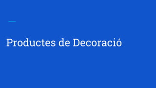 Productes de Decoració
 