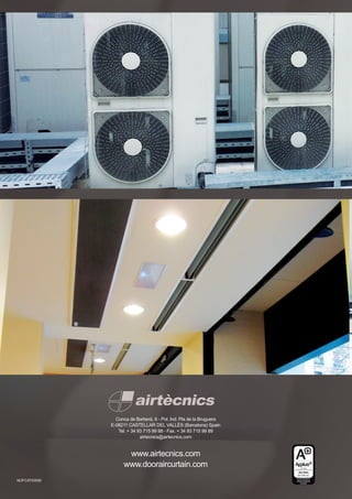 NOFCAT03556
Conca de Barberà, 6 - Pol. Ind. Pla de la Bruguera
E-08211 CASTELLAR DEL VALLÈS (Barcelona) Spain
Tel. + 34 93 715 99 88 - Fax. + 34 93 715 99 89
airtecnics@airtecnics.com
www.airtecnics.com
www.dooraircurtain.com
 