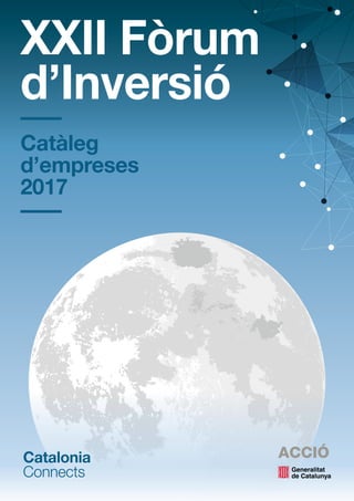 XXII Fòrum
d’Inversió
Catàleg
d’empreses
2017
Catalonia
Connects
 