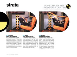 strata




 ES 	 SEGURIDAD                                            EN 	 SAFETY                                             FR 	 SÉCURITÉ
STRATA	LA	SILLA	MÁS	SEGURA                                STRATA	THE	SAFEST	CAR	SEAT                              STRATA	LE	SIÈGE	LE	PLUS	SÛR
EN	SU	CATEGORIA	–	EUROTEST	2008                           IN	ITS	CATEGORY	–	EUROTEST	2008                         DANS	SA	CATÉGORIE	–	EUROTEST	2008
Strata de Jané ha obtenido la máxima puntuación en        Srata from Jané has obtained maximum marks              Strata le siège-auto de Jané a obtenu les meilleurs
sillas Grupo 0+ con cinturones de 3 puntos en el test     in Group 0+ seats with 3-point seat belts in the        résultats pour le Groupe 0+ avec ceintures à 3
europeo realizado por expertos en seguridad infantil      European test performed by child safety experts         points lors des tests européens réalisés par des
y organizaciones de consumidores. No sólo es la silla     and consumer organizations. It is not just the safest   experts en sécurité infantile et des organisations
más segura, sino que además es la única que favorece      car sear, but it is also the only one that helps your   de consommateurs. C’est non seulement le siège
el correcto desarrollo pulmonar del bebé. La zona del     baby’s pulmonary development. The baby’s headrest       le plus sûr, mais c’est aussi le seul qui favorise le
cabezal del bebé está doblemente protegida, gracias       area has double protection; thanks to the actual        développement pulmonaire correct du bébé.” La
al propio cabezal y a la carcasa (de polipropileno,       headrest and the frame (made of recyclable, high        partie oú repose le tète de bébé est doublement
reciclable, de alta resistencia). Toda la superficie en   resistance polypropylene). The entire surface that      protégée; d’une part grâce à lá tètière et de l’autre
contacto con tu bebé está protegida con material de       comes into contact with the baby is protected with      grâce à la coque du siège ( en polypropylène, recycle,
absorción de impactos. Los cinturones integrados de       shock absorbing material. The incorporated 5-point      haute résistance ). Toute la surface en contact avec
5 puntos de anclaje, permiten una mayor superficie de     seatbelts allow for a bigger fastening surface, and     votre bébé est protégée avec le matériel d’absorption
sujeción y, por lo tanto, más seguridad.                  therefore provides a higher level of safety.            d’impacts. Les ceintures intégrées à 5 points
                                                                                                                  d’ancrage, garantissent à la fois une melleure retenue
                                                                                                                  et plus de sécurité.




134 | car safety | strata
 
