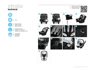 strata
technical
                                                ES Video instrucciones
                                                EN Video instructions
                                                FR Instructions vidéo




                                    A   A   B                C




    0 - 13 kg


    ES Repele el Agua
    EN Water-resistant
    FR Repousse l’eau               D   E   F               G

    ES Protege del viento
    EN Shields from the winds
    FR Empêche le passage du vent

    ES Transpirable
    EN Breathable
    FR Respirable

                                    H   H   I                J




                                    K




                                                       car safety | strata | 139
 