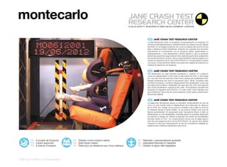 montecarlo
                                                                                            ES 	 JANÉ	CRASH	TEST	RESEARCH	CENTER
                                                                                           La silla Montecarlo tiene un excelente comportamiento en impactos. El
                                                                                           choque frontal experimenta un desplazamiento de cabeza muy por debajo
                                                                                           del límite. En la imagen podemos ver como la cabeza del Dummy nunca
                                                                                           llega a rebasar el límite establecido, evitando así cualquier tipo de lesión
                                                                                           permanente. En combinación con el accesorio Xtend, experimenta un
                                                                                           desplazamiento y una deceleración mínima debido a que el protector
                                                                                           abdominal reparte la carga sobre el niño y absorbe parte de la aceleración
                                                                                           producida durante el choque. Dicho comportamiento supone superar con
                                                                                           creces los requisitos de la norma ECE R44/04. En choque lateral muestra
                                                                                           muy buen comportamiento debido a la protección integral del sistema con
                                                                                           material de absorción de impactos.


                                                                                            ES 	 JANÉ	CRASH	TEST	RESEARCH	CENTER
                                                                                           The Montecarlo car seat behaves excellently in crashes. In a head-on
                                                                                           crash the displacement of the head is well below the limit. In the image
                                                                                           you can see how the dummy’s head never passes the established limit,
                                                                                           thereby preventing any type of permanent injury. When combined with
                                                                                           the Xtend accessory, minimum displacement and deceleration occurs as
                                                                                           the abdominal protector distributes the load over the child and absorbs
                                                                                           part of the acceleration caused by the crash. This behaviour exceeds the
                                                                                           requisites of regulation ECE R44/04. In a side crash it also displays very
                                                                                           good behaviour due to the all round protection of the system using shock
                                                                                           absorbing material.


                                                                                            ES 	 JANÉ	CRASH	TEST	RESEARCH	CENTER
                                                                                           Le siège auto Montecarlo assure un excellent comportement en cas de
                                                                                           choc. Le choc frontal subit un déplacement de la tête bien en dessous
                                                                                           de la limite. Sur l’image nous pouvons constater que la tête du Dummy
                                                                                           ne dépasse jamais la limite établie, ce qui permet d’éviter tout type de
                                                                                           lésions permanentes. En association avec l’accessoire Xtend, il subit un
                                                                                           déplacement et une décélération minimale grâce au bouclier abdominal
                                                                                           qui répartit la charge sur l’enfant et absorbe une partie de l’accélération
                                                                                           produite durant le choc. Ce comportement prouve que le siège répond
                                                                                           cent fois aux exigences de la norme ECE R44/04. En cas de choc latéral,
                                                                                           il assure un très bon comportement du fait de la protection intégrale du
                                                                                           système avec matériau d’absorption des chocs.




        ES A prueba de impactos   ES Testado contra impacto lateral                ES Respaldo y reposacabezas ajustable
        EN Impact approved        EN Side Impact tested                            EN Adjustable Backrest & Headrest
        FR À preuve d’impacts     FR Testé pour sa résistance aux chocs latéraux   FR Dossier et appui-tête régulables




182 | car safety | montecarlo
 