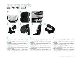 montecarlo
basic / R1 / R1+xtend
  A                                         B                                        C




  D                                         E                                        F                                           G




 ES 	                                                                        EN 	                                                                             FR 	
A Adaptable: Montecarlo es un asiento de seguridad multi-grupo              A Adaptable: Montecarlo is a multi-group safety seat designed to adjust          A Adaptable: Montecarlo est un siège auto multigroupe conçu pour
diseñado para adaptarse al niño en cada etapa de su crecimiento.            in line with the child’s growth.                                                 s’adapter à la croissance de l’enfant.
 B Máxima protección, gracias a la mejorada amortiguación lateral.           B Maximum protection, thanks to the improved side shock absorption.              B Protection maximale, grâce à l’amélioration de l’amortissement latéral.
 C Auto: Montecarlo R1 / R1+ Xtend dispone de un sistema Isofix para la      C Auto: Montecarlo R1 / R1+ Xtend is fitted with an Isofix system for the        C Auto: Montecarlo R1 / R1+ Xtend dispose d’un système Isofix pour la
base de la silla.                                                           base of the seat.                                                                base du siège.
 D Homologación: Su estructura de aluminio mejora la protección en un        D ApprovaL: The aluminium structure improves protection by 70%                   D Homologuation: Sa structure en aluminium améliore la protection de
70% frente a los sistemas tradicionales.                                    compared to traditional systems.                                                 70% par rapport aux systèmes traditionnels.
 E Nuevo paso de cinturón: El actualizado paso de cinturón permite           E New seat belt position: The updated seat belt position means the               E Nouveau guide-sangle de ceinture: Le guidesangle actuel de la
adaptar perfectamente el cinturón diagonal del vehículo a la altura de      diagonal seat belt of the vehicle can be fitted perfectly to the height of the   ceinture permet d’adapter parfaitement la ceinture diagonale du véhicule
hombros del niño.                                                           child’s shoulders.                                                               à la hauteur des épaules de l’enfant.
 F Aireación: Diseño ergonómico con ventanas de aireación para facilitar     F Ventilation: Ergonomic design with ventilation windows making it more          F Aération: Design ergonomique avec des fenêtres d’aération pour
la transpiración del bebé.                                                  breathable for the baby.                                                         faciliter la transpiration du bébé.
 G Xtend es un cojín protector que instalado en una silla de grupo 2,3       G Xtend is a protector cushion which, when fitted in a group 2 or 3 seat         G Xtend est un bouclier de protection qui installé sur un siège du groupe
permite que la silla pase a ser de grupo 1,2,3 (desde los 9 a los 36 kg).   means it can be used as a group 1, 2 or 3 seat (from 9 to 36 kg), group 2,       2,3 permet au siège de servir en tant que groupe 1,2,3 (à partir de 9
Grupo 2,3 (entre 15 y 36 kg).                                               3 (between 15 and 36 kg).                                                        jusqu’à 36 kg). Groupe 2,3 (entre 15 et 36 kg).




                                                                                                                                                                                    car safety | montecarlo | 183
 