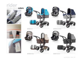 rider
strata micro colors




                      5319 R10 AQUA     5319 R12 BLUE MOON




                      5319 R16 BOHEME   5319 R17 SHADOW



                                                             pushchairs | rider | 53
 