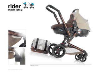 rider
matrix light 2




                          5320 R16 BOHEME



54 | pushchairs | rider
 