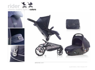 rider
classic matrix light 2 colors




                           5334 SL P48 CLASSIC I



                                                   pushchairs | rider classic | 57
 