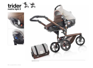 trider
matrix light 2




                           5326 R16 BOHEME



66 | pushchairs | trider
 