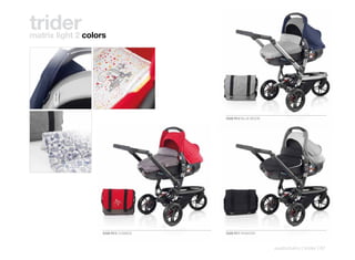 trider
matrix light 2 colors




                                      5326 R12 BLUE MOON




                    5326 R13 COSMOS   5326 R17 SHADOW



                                                           pushchairs | trider | 67
 