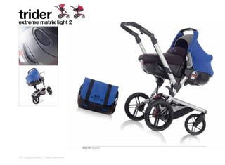 trider
extreme matrix light 2




                                   5329 R37 AZZURE



76 | pushchairs | trider extreme
 