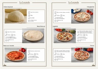 8 9
Agua, Harina, Levadura
Agua, Harina, Levadura.
29-30cm
220gr
240gr
Ref: SVBM1
Ref: SVBB30F (Fresco)
Ref: SVBB30 (Congelado)
Unidades por caja
20 o 50u.
Unidades por caja
10u.
Masa de pizza
Base Blanca
Base con tomate, orégano, mozzarella,
atún, pimientos rojos, aceitunas negras.
Base con tomate, orégano, mozzarella.
29-30cm
29-30cm
400gr
350gr
Ref: SF15 (Fresco)
Ref: SC15 (Congelado)
Ref: SF14 (Fresco)
Ref: SC14 (Congelado)
Unidades por caja
10u.
Unidades por caja
10u.
Base con tomate, orégano, mozzarella,
champiñones, alcachofas, aceitunas
negras, pimiento rojo, maíz, alcaparras.
29-30cm 400gr
Ref: SF17 (Fresco)
Ref: SC17 (Congelado)
Unidades por caja
10u.
Tonno
Margherita
Vegetale
Base blanca, salsa de tomate.
29-30cm 250gr
Ref: SVB30F (Fresco)
Ref: SVB30 (Congelado)
Unidades por caja
10u.
Base con tomate
 