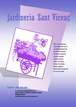 Telèfon -
Jardineria Sant Vicenç
C/ RAFAEL CASANOVA 132
08620 SANT VICENÇS DELS HORTS
BARCELONA
jsv@santvicenc.salesians.cat
 