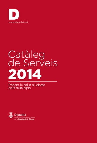 www.dipsalut.cat

Catàleg
de Serveis

2014

Posem la salut a l’abast
dels municipis

 