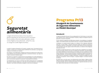 6968 Catàleg de Serveis 2016Catàleg de Serveis 2016
Seguretat
alimentària
La higiene dels aliments és bàsica a l’hora de poder-ne
garantir la seguretat per a les persones que els consumeixen.
Ha de començar a l’inici de la cadena alimentària –amb les
normes d’higiene per als professionals– i arribar fins a casa,
on cal seguir els consells d’higiene domèstica.
La política en seguretat alimentària ha de consistir a protegir la salut i els interessos dels con-
sumidors, a procurar que la ciutadania estigui sensibilitzada i ben informada, i que tingui plena
confiança en els aliments que consumeix.
S’ha d’adoptar una estratègia global i integrada que reculli tots els aspectes de la cadena de pro-
ducció d’aliments, des de la producció primària fins a la distribució minorista, i que tingui com
a objectiu la producció d’aliments segurs.
Per assolir-ho es requereix la col·laboració de tots els participants en la cadena alimentària, in-
closos els consumidors, i el compliment de les normatives d’higiene, manipulació i qualitat per
part de tots els sectors implicats en la producció i comercialització dels aliments.
Les administracions, tant locals com nacionals, han d’oferir assessorament per a la implantació
dels requisits necessaris d’higiene per a cada etapa del procés d’elaboració i comercialització
d’aliments, i han d’establir mecanismes de vigilància i control del seu compliment.
Protecció de la Salut | Seguretat alimentària
Programa Pt13
Divulgació de Coneixements
de Seguretat Alimentària
en l’Àmbit Municipal
Introducció
La seguretat alimentària forma part d’una estratègia global de la Unió Europea en la qual també
estan implicats la salut i benestar dels animals i les plantes. L’objectiu és assegurar-la des de la
granja fins a la taula del consumidor.
La seva consecució es garanteix amb sòlides bases normatives i de procediments, de compliment
obligat, a tots els Estats membres, amb principis comuns per a la diversitat d’organismes implicats.
A Catalunya, en la mateixa direcció europea, es va redactar el Pla de Seguretat Alimentària
2007-2010, un model integrat i relacional d’intervenció pública, per impulsar els principis de
coordinació, cooperació i transversalitat, i que atorga un paper destacat als sectors empresarials
i als consumidors. L’any 2012, seguint la línia del Pla anterior, es va elaborar el Pla de Seguretat
Alimentària 2012-2015.
En l’àmbit de la gestió dels riscos per a la salut que estan sota la competència de les adminis-
tracions locals, alguns objectius són reduir les toxiinfeccions alimentàries i els perills biològics
en la cadena alimentària. Les intervencions que cal realitzar per al seu assoliment són, entre
d’altres, implementar i millorar sistemes d’informació i sensibilització dirigits als participants de
la cadena alimentària –com ara la producció primària, el comerç minorista i la restauració– i im-
pulsar accions de conscienciació i divulgació d’informació –en especial les dirigides als titulars
d’empreses de preparació i serveis de menjars– en aspectes d’higiene i de reaccions adverses
als aliments.
En aquest sentit, i per donar suport a les administracions locals, Dipsalut i l’Agència de Salut
Pública de Catalunya i l’Agència Catalana de Seguretat Alimentària impulsen l’edició i distribució
de material divulgatiu amb els coneixements de l’àmbit de la seguretat alimentària que han de
tenir i aplicar els que intervenen en la cadena alimentària.
Protecció de la Salut | Seguretat alimentària | Pt13
 