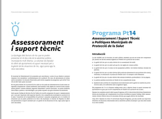 7372 Catàleg de Serveis 2016Catàleg de Serveis 2016
Assessorament
i suport tècnic
La tipologia dels factors de risc que es poden
presentar en el dia a dia de la salubritat pública
municipal és molt diversa. La voluntat de Dipsalut
és oferir als ajuntaments el suport necessari per a
la gestió de les situacions de risc, sigui quina sigui la
seva naturalesa.
El municipi és l’Administració de proximitat per excel·lència, i sovint és qui ofereix la primera
resposta a les necessitats i problemàtiques de la població. Per tant, els ajuntaments es troben
amb la necessitat i la voluntat d’intervenir, però sovint sorgeixen les preguntes: què cal fer? Com
s’ha de fer? Amb quins recursos?
En els grans àmbits de la protecció de la salut en els quals les administracions locals tenen as-
signades competències –sanitat ambiental, medi ambient urbà, aigües de consum humà, equipa-
ments públics i indrets habitats, seguretat alimentària i policia mortuòria– es poden presentar
riscos físics, químics o microbiològics, que poden suposar una gran diversitat de situacions.
Amb aquest Catàleg de Serveis s’ha fet l’esforç de recollir programes de suport i assessorament
per a una part important dels aspectes descrits a les competències municipals en protecció de
la salut. Conscients de la impossibilitat de preveure i proposar programes per a la totalitat de
situacions que es poden presentar en el dia a dia municipal, la voluntat de Dipsalut és oferir
als ajuntaments el suport necessari per a la gestió de les situacions de risc, sigui quina sigui la
seva naturalesa.
Programa Pt14
Assessorament i Suport Tècnic
a Polítiques Municipals de
Protecció de la Salut
Introducció
La Llei 18/2009, del 22 d’octubre, de salut pública, estableix que els ens locals són competents
per prestar els serveis mínims següents en l’àmbit de la protecció de la salut:
•	 La gestió del risc per a la salut derivat de la contaminació del medi.
•	 La gestió del risc per a la salut pel que fa a les aigües de consum públic.
•	 La gestió del risc per a la salut en els equipament públics i els indrets habitats, incloses les
piscines.
•	 La gestió del risc per a la salut derivat dels productes alimentaris en les activitats del comerç
minorista, la restauració, la producció d’àmbit local i el transport urbà d’aliments.
•	 La gestió del risc per a la salut derivat dels animals domèstics, peridomèstics i de les plagues.
•	 La policia sanitària mortuòria en l’àmbit de les competències locals.
•	 Qualsevol altra activitat de competència local relacionada amb la gestió en matèria de protec-
ció de la salut, de conformitat amb la legislació vigent.
Els programes de l’1 al 13 d’aquest catàleg tenen com a objectiu donar el suport necessari als
ajuntaments en gran part de les competències de l’àmbit de la protecció de la salut.
Dipsalut ha considerat oportú oferir aquest Programa, el Pt14, dins la línia d’activitats d’assistència
tècnica als municipis, per complementar les accions recollides en aquest Catàleg i oferir assesso-
rament davant d’altres riscos de naturalesa diversa que puguin afectar els municipis.
L’any 2015 Dipsalut ha rebut 47 sol·licituds d’aquest Programa, que han recollit una important
diversitat de situacions relacionades amb la salubritat pública municipal i que han estat ateses
en la seva totalitat.
Protecció de la Salut | Assessorament i suport tècnic | Pt14Protecció de la Salut | Assessorament i suport tècnic
 