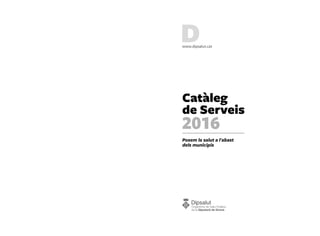 Catàleg
de Serveis
2016
Posem la salut a l'abast
dels municipis
 