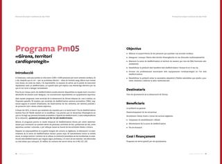 9998 Catàleg de Serveis 2016Catàleg de Serveis 2016
Programa Pm05
«Girona, territori
cardioprotegit»
Introducció
A Catalunya, cada any perden la vida entre 3.000 i 4.000 persones per mort sobtada cardíaca, és
a dir, després que el cor —per un problema elèctric— deixi de bombar sang. Afecta tant homes
com dones, de totes les edats, i és imprevisible. La manera de salvar qui la pateix és intervenir
ràpidament amb un desfibril·lador, un aparell amb què s’aplica una descàrrega elèctrica per tal
que el cor torni a bategar normalment.
Fins fa poc temps, però, els desfibril·ladors només estaven disponibles en espais molt concrets i
distribuïts de manera molt desigual, i es concentraven especialment en equipaments esportius.
Amb aquest programa, cada municipi de la demarcació de Girona disposa de, com a mínim, un
d’aquests aparells. El nombre, per municipi, de desfibril·ladors externs automàtics (DEA) aug-
menta segons el nombre d’habitants, les instal·lacions de risc existents, els vehicles policials i
de protecció civil i altres criteris objectius.
A finals del 2012, el decret que estableix els requisits per a la instal·lació i l’ús de desfibril·ladors
externs fora de l’àmbit sanitari es va modificar, i ara preveu que en situacions d’emergència en
què no hi hagi cap persona formada accessible a l’aparell de desfibril·lació (i amb independència
de la ubicació), qualsevol persona pot fer ús del desfibril·lador.
Alhora, el programa preveu la cessió temporal de desfibril·ladors lliures per cobrir esdeveni-
ments que concentrin un nombre elevat de persones, activitats de risc, poblacions de risc, actes
esportius, socials i culturals, o per reforçar zones en funció de les activitats d’estiu o hivern.
Dipsalut es responsabilitza de la gestió integral del control, la vigilància, la informació i el man-
teniment de la xarxa de desfibril·ladors durant quatre anys. El manteniment inclou la revisió
anual, la neteja interior i exterior de la cabina, la resolució immediata de les incidències, la subs-
titució dels desfibril·ladors que tinguin algun problema, i el canvi de les bateries i els elèctrodes
un mes abans que caduquin. El telèfon de contacte del servei tècnic és el 902 221 229.
Objectius
•	 Millorar la supervivència de les persones que pateixen una aturada cardíaca.
•	 Assegurar i avançar l’alerta dels serveis d’emergències en cas d’aturada cardiorespiratòria.
•	 Mantenir la xarxa de desfibril·ladors al territori de manera que tots els DEA funcionin ade-
quadament.
•	 Sensibilitzar la població dels beneficis dels desfibril·ladors i formar-la en el seu ús.
•	 Formar els professionals municipals dels equipaments cardioprotegits en l’ús dels
desfibril·ladors.
•	 Sensibilitzar la població sobre la necessària adquisició d’hàbits saludables que ajudin a pre-
venir, mantenir i millorar la salut cardiovascular.
Destinataris
Tots els ajuntaments de la demarcació de Girona.
Beneficiaris
La població en general.
Desenvolupament de les actuacions
Actualment s’estan duent a terme les accions següents:
•	 Campanya de sensibilització i difusió
•	 Manteniment de la xarxa de desfibril·ladors
•	 Pla de formació
Cost i finançament
Programa de servei gratuït per als ajuntaments.
Promoció de la Salut | Condicions de vida | Pm05Promoció de la Salut | Condicions de vida | Pm05
 