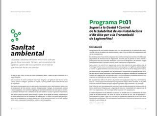 1716 Catàleg de Serveis 2016Catàleg de Serveis 2016
Protecció de la Salut | Sanitat ambiental | Pt01Protecció de la Salut | Sanitat ambiental
Sanitat
ambiental
La qualitat i salubritat del nostre entorn són vitals per
gaudir d’una bona salut. Per tant, les intervencions de
vigilància i gestió dels riscos presents en el medi en
què vivim han de ser una prioritat.
El medi en què vivim i la salut es troben íntimament lligats, i tenen una gran implicació en el
nostre benestar.
Les actuacions en sanitat ambiental han d’anar dirigides a la vigilància dels factors de risc
–físics, químics i biològics– presents en el medi, i la seva possible repercussió sobre la salut
de la població.
Són motiu de preocupació per a la salut, atesa la seva relació amb el medi ambient, factors com
la contaminació de l’aire interior i exterior, d’origen químic i biològic, la contaminació acústica
i electromagnètica, i les condicions higièniques i sanitàries deficients del medi que ens envolta.
La percepció del soroll com a problema per al medi ambient i la salut va guanyant importància.
Són, doncs, camps d’actuació, entre d’altres, la qualitat de les aigües de consum, la salubritat de
les instal·lacions amb risc de transmissió de legionel·losi, i el suport a la gestió dels riscos pre-
sents en els equipaments on desenvolupem part de les nostres activitats i en el medi ambient
urbà, com la contaminació atmosfèrica, acústica i electromagnètica.
Programa Pt01
Suport a la Gestió i Control
de la Salubritat de les Instal·lacions
d’Alt Risc per a la Transmissió
de Legionel·losi
Introducció
La legionel·losi és una malaltia emergent que s’ha vist afavorida per la millora de les condi-
cions de vida en els països més desenvolupats, ja que hi han proliferat els equipaments amb
risc de transmetre-la.
En els últims anys s’ha produït un augment de la incidència d’aquesta malaltia arreu d’Europa.
La presència de diversos brots de legionel·losi al nostre país ha generat un elevat interès i
preocupació entre les autoritats sanitàries. Les torres de refrigeració i els sistemes d’aigua
calenta sanitària són la primera causa de brots comunitaris de legionel·losi.
La prevenció i el control de la legionel·losi són dos dels objectius de salut pública dins de
l’estratègia de lluita contra les malalties infeccioses emergents. La vigilància epidemiològica,
el control i la gestió correcta de les instal·lacions amb risc són les eines bàsiques d’actuació.
Les instal·lacions que presenten risc de proliferació i transmissió de legionel·losi són aque-
lles que afecten l’àmbit comunitari i que compleixen els següents requisits per transmetre la
malaltia de la legionel·losi: utilitzen aigua per al seu funcionament, produeixen aerosols i són
emprades per individus que queden exposats a aquests aerosols.
Els municipis han millorat els serveis a la població amb equipaments esportius, centres educa-
tius, etc. i s’han equipat amb instal·lacions de producció d’aigua calenta sanitària, on es poden
donar les condicions idònies perquè la legionel·la proliferi i sigui transmesa a les persones.
Amb l’afany de tenir els equipaments controlats, cada cop més municipis de la demarcació de
Girona sol·liciten el Programa per a la gestió del risc en la transmissió de la legionel·losi. El
2015 s’ha implementat a 107 municipis i s’han controlat 271 equipaments.
El desenvolupament de les diferents actuacions ha permès tenir un coneixement del tipus
i estat de les instal·lacions i del nivell de control de factors de risc, com la temperatura i
l’estancament de l’aigua. L'any 2015 s’ha detectat presència de legionel·la en un 9,59 % de les
instal·lacions sol·licitades*. En totes aquestes instal·lacions s’han pres les mesures de control
necessàries per eradicar-la.
(*dades a 20 de novembre de 2015)
 