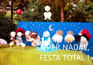 PER NADAL, 
FESTA TOTAL ! 
 