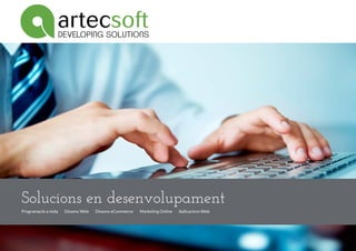 a

artecsoft

1

DEVELOPING SOLUTIONS

Solucions en desenvolupament
Programació a mida

Disseny Web

Disseny eCommerce

Marketing Online

Aplicacions Web

 