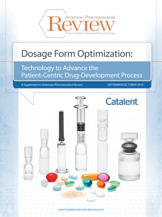 Dosage Form Optimization:
Technology to Advance the
Patient-Centric Drug-Development Process
A Supplement to American Pharmaceutical Review SEPTEMBER/OCTOBER 2016
americanpharmaceuticalreview.com
SPONSORED BY
CatalentSupplementCover.indd 1 9/2/16 3:08 PM
 