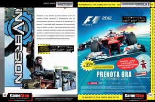 _namco bandai
                                                  inversion                     SE PRENOTI IL TUO USATO VALE DI PIÙ SE PRENOTI Ibandai formula DI PIÙ
                                                                                                                         R_namco L T U O U SATO VA L E 1
                                                                                                                       P RENOTI IL TUO USATO VALE D I P
                                                                                                                          E N OT I




                                                                                                                                                                                                                            SE PRENOTI IL TUO USATO VALE DI PIÙ
        INVERSION È UNO SHOOTER IN TERZA PERSONA CO OP CHE

        COMBINA      AZIONE     FRENETICA     E   ADRENALINICA      CON    UN                                                                                                                      PCGAMES

        RIVOLUZIONARIO MOTORE CHE PERMETTE DI MANIPOLARE LA                                                                                                                 E69.98   E69.98       E49   .98

        GRAVITÀ. IL GIOCATORE SARÀ TRASCINATO IN UN’AVVENTURA

        PIENA DI SCONTRI A FUOCO E IN VERSIONE MOZZAFIATO. RICCO
         IL GIOCO VERRÀ LANCIATO UNA STORIA LIMITED EDITION AL
        D’AZIONE,DELLA STANDARD!
         PREZZO INVERSION INTRODUCE ANCHE UN RIVOLUZIONARIO

        SISTEMA GHOST WARRIOR 2 PORTA LA SULLA MANIPOLAZIONE
          SNIPER DI COMBATTIMENTO BASATO PRECISIONE CHIRURGICA
          DEL SUO PREDECESSORE VERSO NUOVE VETTE. SVILUPPATO
        DELLA GRAVITÀ, SU AMBIENTI A GRAVITÀ ZERO, SU MODIFICHE AI
          UTILIZZANDO IL MOTORE GRAFICO CRYENGINE 3, LE MISSIONI DI




                                                                                                                                                                                                                            SE PRENOTI IL TUO USATO VALE DI PIÙ
        VETTORI E GHOST SISTEMA DI2 SONO GRAFICAMENTE INCREDIBILI
          SNIPER: SU UN WARRIOR COPERTURE DISTRUTTIBILI.
          E ANCORA PIÙ IMPEGNATIVE DA AFFRONTARE UNA VOLTA
          INDOSSATA LA MIMETICA DI UNO SPECIAL OPS SNIPER.IN SNIPER
          GHOST WARRIOR 2 LA BALISTICA TERRÀ CONTO DELLA POSIZIONE
          DEL GIOCATORE, VELOCITÀ DEL VENTO E DIREZIONE, RESPIRO E
              RISPARMIAOCI
                     RISPARMIA
                                                       PCGAMES
          DISTANZA DALL’OBIETTIVO. ASSOLUTAMENTE REALISTICO!
                     PO OCI
                    IL D
             PORTANTUO USATO E39.98 E39.98
                       RTAND

                       SATO                                     E39.98
             LIMITED U
          LAIL TUO EDITION INCLUDE:
          • SOVRACOPERTINA DI CARTONE
          • UN ESCLUSIVO PERSONAGGIO PER IL MULTIPLAYER
          • UN FUCILE DA CECCHINO BONUS PER LE MODALITÀ MULTIPLAYER


                                                                                                                                                                        PRENOTA F1 2012
                                                                                                                                                                         E RICEVERAI IL RI
                                                                                        PS3/XBOX360




                                                                                      19.98                                                                           PORTACHIAVI FER
                                                                                                                                                                                            RA




                                                                                                                                                                                                                            SE PRENOTI IL TUO USATO VALE DI PIÙ
                                                                                    E            cad. PORTANDOCI 2 GIOCHI PS3/XBOX360/Wii
                                                                                                                                                                          T E D DY B E A R *         *
                                                                                                                       ALCUNI GIOCHI POTREBBERO NON ESSERE RITIRATI


                                                                                                        NORMALE PREZZO AL PUBBLICO E 69.98 CAD.




                                                                                                                                                                                           * FINO AD ESAURIMENTO SCORTE.




38                                                                                                                                                                                                                     39
     _GARANTIAMO LA TUA SODDISFAZIONE SULL’ACQUISTO. Non sei soddisfatto del
                                                                                   SE PRENOTI IL TUO USATO VALE DI PIÙ
     tuo acquisto? Avrai 24 ore di tempo per cambiarlo con altri prodotti.
 