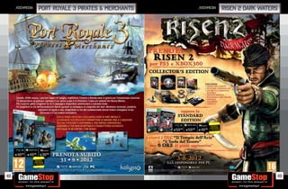 _kochmedia              port royale 3 pirates & merchants                                                                                                                                              _kochmedia                risen 2 dark waters




                                                                                                                                                                                                            PCGAMES      RISPARMIA
                                                                                                                                                                                                                        PORTANDOCI
                                                                                                                                                                                        E59   .98
                                                                                                                                                                                                    E59
                                                                                                                                                                                                      .98
                                                                                                                                                                                                            E49  .98   IL TUO USATO




                                                                                                                                                                                                                        *
                                 PCGAMES                                                                                                                                                                           * FINO AD ESAURIMENTO SCORTE.

     E49.98   E49.98            E39   .98


                      RISPARMIA
                     PORTANDOCI
                    IL TUO USATO

                            PORT ROYALE 3 © 2012 Kalypso. All Rights reserved. KINECT,Xbox, Xbox 360, Xbox LIVE e i logo Xbox sono marchi di fabbrica del gruppo di società
                Microsoft e sono concessi in licenza da Microsoft. “ ”, “PlayStation”, “PS3”, “ ” and “ ” are trademarks or registered trademarks of Sony Computer Entertainment Inc.




48                                                                                                                                                                                                                                                      49
 