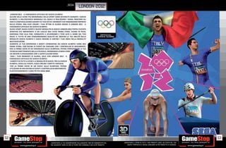 _SEGA
                                                                                  LONDON 2012
      LONDON 2012 IL VIDEOGIOCO UFFICIALE DEI GIOCHI OLIMPICI
     ALCUNE DELLE SCENE PIÙ MEMORABILI DELLO SPORT SONO AVVENUTE DURANTE I GIOCHI
     OLIMPICI, IL PALCOSCENICO MONDIALE SUL QUALE SI REALIZZANO I SOGNI, NASCONO GLI
     EROI E SI MATERIALIZZANO DAVANTI AI TUOI OCCHI I MOMENTI CHE RIMARRANNO IMPRESSI
     NELLA STORIA. ORA PUOI CREARE I TUOI ATTIMI DI GLORIA GRAZIE A LONDON 2012 IL
     VIDEOGIOCO UFFICIALE DEI GIOCHI OLIMPICI.
     NUOVI SPORT, NUOVI EVENTI E NUOVE MODALITÀ DI GIOCO! LONDON 2012 PORTA L’EVENTO
     SPORTIVO PIÙ IMPORTANTE A UN LIVELLO MAI VISTO PRIMA D’ORA. SCENDI IN PISTA,
     GAREGGIA FINO ALLA FINE, CONQUISTA IL VELODROMO E TIENI ALTO IL NOME DEL TUO
     PAESE, IL TUTTO IN UNA STRAOARDINARIA QUALITÀ HD. MOSTRA LE TUE ABILITÀ NELLA
     MODALITÀ GIOCHI OLIMPICI E GIOCA INSIEME O CONTRO I TUOI AMICI NELLA MODALIT‡
     MULTIGIOCATORE.
     AUMENTA LA TUA ESPERIENZA E GODITI L’ATMOSFERA DEI GIOCHI OLIMPICI COME MAI
     PRIMA D’ORA, CON DECINE DI EVENTI DA ESEGUIRE CON I CONTROLLER DI MOVIMENTO.
     PER LA PRIMA VOLTA IN UN VIDEOGIOCO SULLE OLIMPIADI, POTRAI PERFEZIONARE LE TUE
     TECNICHE DIRETTAMENTE NELLA VITA REALE, PRENDENDO LA MIRA COME
     UN ARCIERE O ZIGZAGANDO CON IL SUPER SLALOM KAYAK.
      CREA I TUOI MOMENTI DI GLORIA, SOLO CON LONDON 2012 IL
     VIDEOGIOCO UFFICIALE DEI GIOCHI OLIMPICI.
      COMPETI IN TUTTE LE SFIDE E LE MODALITÀ DI GIOCO, TRA CUI GIOCHI
     OLIMPICI, GIOCA GLI EVENTI, GIOCA ONLINE E PARTITE FANTASIA.
      PER LA PRIMA VOLTA IN UN GIOCO SULLE OLIMPIADI, POTRAI
     UTILIZZARE IN UNA DECINA DI EVENTI I CONTROLLER DI MOVIMENTO
     PLAYSTATIONÆMOVE E KINECTÔ PER XBOX 360Æ.




52                                                                                                                                                                                                 53
                                               _GARANTIAMO LA TUA SODDISFAZIONE SULL’ACQUISTO. Non sei soddisfatto del   _GARANTIAMO IL RITIRO DI TUTTI I TUOI PRODOTTI USATI. SEI STUFO DEL TUO
                                               tuo acquisto? Avrai 24 ore di tempo per cambiarlo con altri prodotti.         USATO? PORTACELO E SCEGLI QUALSIASI ALTRO PRODOTTO IN NEGOZIO.
 