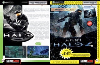 _microsoft
                          halo anniversary                                                                                           _microsoft halo 4
                                                                                    SE PRENOTI IL TUO USATO VALE DI PIÙ SE PRENOTI I L TUO USATO VALE DI PIÙ
                                                                                                                                 I IL T U O U SATO VA L E D I P




                                                                                                                                                                                            SE PRENOTI IL TUO USATO VALE DI PIÙ
                                                                                                                                                                PRENOTA SUBITO, PER TE IL
                                                                                                                                                               POSTER LAMINATO DI HALO 4.
                                                                                                                                                               OFFERTA VALIDA FINO AD
         CREATO PER FESTEGGIARE IL DECIMO ANNIVERSARIO DI UNO DEI FRANCHISE                                                                                    ESAURIMENTO SCORTE.
         PIÙ AMATI NELLA STORIA DEI VIDEOGIOCHI, HALO: COMBAT EVOLVED
          ANNIVERSARY È UNA STRAORDINARIA VERSIONE RIMASTERIZZATA DELLA
           CAMPAGNA ORIGINALE DI HALO.



                   CON SETTE DELLE MAPPE MULTIPLAYER PIÙ FAMOSE NELLA STORIA
                    DI HALO, PER XBOX LIVE, HALO: COMBAT EVOLVED ANNIVERSARY
                     INCLUDERÀ UNA SERIE DI NUOVE FUNZIONALITÀ TRA CUI LA
                       MODALITÀ COOPERATIVA SU XBOX LIVE, OBIETTIVI, NUOVE SFIDE
                        E NUOVE STORIE DA SCOPRIRE.



                         343 INDUSTRIES NON SI È AZZARDATA A MODIFICARE IL GIOCO,
                         MA SOLO A PORVI SOPRA IL NUOVO ENGINE, ALL’ALTEZZA DELLE
                         ASPETTATIVE DEI GIOCATORI. RIAVREMO QUINDI LE MAGNUM




                                                                                                                                                                                            SE PRENOTI IL TUO USATO VALE DI PIÙ
                         SUPER POTENZIATE O IL RITORNO DELLA CLASSICA COOP A
                         DUE GIOCATORI ESATTAMENTE COME CE LE RICORDIAMO,
                         SARANNO SEMPLICEMENTE PIÙ BELLE! IL LAVORO SVOLTO
                        INFATTI NON È SOLO QUELLO DI AUMENTARE IL NUMERO DI
                        PIXEL A SCHERMO, MA DI RIDISEGNARE LE MAPPE IN MODO
                        TALE CHE NON SFIGURINO DI FRONTE AGLI ULTIMI DUE
                          CAPITOLI, CON EFFETTI LUCE DINAMICI, TEXTURE BRILLANTI
                              ED UN NUMERO DI DETTAGLI MOLTO SUPERIORE A
                                 QUELLO DEI GIOCHI ORIGINALI. I VERI NOSTALGICI
                                      POTRANNO CONSTATARE PERSONALMENTE,
                                          ED IN OGNI MOMENTO, LA FEDELTÀ DEL
                                          LAVORO SVOLTO: BASTERÀ PREMERE IL
                                          TASTO BACK E MAGICAMENTE SUL NOSTRO
                                         SCHERMO ASSISTEREMO ALLA MUTAZIONE
                                        DEL GIOCO, CHE TORNERÀ AI FASTI DELLA
                                       CONSOLE 128 BIT MICROSOFT.




                                                                                                                                                                                            SE PRENOTI IL TUO USATO VALE DI PIÙ
                                           E39.98



                                                                                                          XBOX360




                                                                                                     E  19      .98
                                                                                                                cad. PORTANDOCI 2 GIOCHI PS3/XBOX360/Wii
                                                                                                                                      ALCUNI GIOCHI POTREBBERO NON ESSERE RITIRATI


                                                                                                                       NORMALE PREZZO AL PUBBLICO E 64.98 CAD.



122                                                                                                                                                                                     123
                                                                                       SE PRENOTI IL TUO USATO VALE DI PIÙ
 