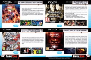 _SEGA
                ULTIMATE MARVEL VS CAPCOM                                                                                                               _505 GAMES                 SUPREMACY MMA
                                                                                                                                                                                    UNRESTRICTED
                                                                                                                                                      SUPREMACY MMA UNRESTRICTED, SENZA LIMITI INFRANGE TUTTE LE REGOLE
                                                                                                                                                      DI UN COMBATTIMENTO TRADIZIONALE, GRAZIE AD UN GAMEPLAY BRUTALE
                      ARRIVA IL CAPITOLO CONCLUSIVO DEL PLURIPREMIATO MARVEL VS CAPCOM,                                                               E INDIAVOLATO E SENZA REGOLE. GLI INCONTRI SI SVOLGONO IN FIGHT CLUB
                      ULTIMATE MARVEL VS CAPCOM 3,                                                                                                    METROPOLITANI E NELLE PEGGIORI ARENE DI INCONTRI CLANDESTINI, CONTRO
                                                                                                                                                      LOTTATORI CHE NON SI FERMERANNO DAVANTI A NIENTE.
                      SULLA NUOVISSIMA PS VITA. ULTIMATE MARVEL VS. CAPCOM 3 RAPPRESENTA
                      L’EDIZIONE DEFINITIVA DELL’ ORIGINALE PICCHIADURO, IN CUI I                                                                     LA STRADA PER LA SUPREMAZIA È INTRISA DI SANGUE, SUDORE E PAURA!
                      PERSONAGGI PIÙ FAMOSI DELLA CASA NIPPONICA SI SCONTRANO CON I PIÙ                                                               • STILI DI COMBATTIMENTO: INCLUSI I NUOVI STILI JEET KUN DO E SAN SHOU
                      RAPPRESENTATIVI SUPEREROI E SUPER CRIMINALI DELLA MARVEL.                                                                       , NUOVE AMBIENTAZIONI E ARENE NON CONVENZIONALI, TRA CUI IL TEMPIO
                      DODICI NUOVI PERSONAGGI CHE PORTANO IL ROSTER A 48 PROTAGONISTI E                                                               SHAOLIN E UNA BASE MILITARE
                      IN PIÙ DUE SCARICABILI DALLA RETE, CON IN AGGIUNTA UNA GIOCABILITÀ A                                                            • UTILIZZO DELLA FOTOCAMERA INTEGRATA PER IMMORTALARE LE TUE
                      PORTATA DI MANO                                                                                                                 VITTORIE E LA CADUTA DEI TUOI AVVERSARI
                                                                                                                                                      • COMBATTIMENTI E TEMPI DI REAZIONE ANCORA PIÙ VELOCI
                                                                                                                                                      • SCONTRI MULTIGIOCATORE, OVUNQUE A PORTATA DI TOUCH SCREEN




      E49.98                                                                                                                 E49.98


              _SEGA           VIRTUA TENNIS 4                                                                                     _KONAMI
                                                                                                                                                  SILENT HILL BOOK OF MEMORY
                       EDIZIONE TOUR MONDIALE

                                                                                                                                                       SILENT HILL: BOOK OF MEMORIES SI PRESENTA COME UN CAPITOLO ATIPICO
                      VIRTUA TENNIS 4 È MOLTO DI PIÙ DI UN SEMPLICE COLPO DATO ALLA PALLINA                                                            DELLA SERIE: I TANTI ELEMENTI RPG, L’UTILIZZO DI UNA VISIONE ISOMETRICA
                      ED INFATTI, PER LA PRIMA VOLTA IN ASSOLUTO, OGNI GIOCATORE PUÒ RIVIVERE                                                          DALL’ALTO, LA TRAMA NUOVA ED ORIGINALE, LA PRESENZA E IL RITORNO
                      L’ESPERIENZA TENNISTICA DI UNA CONSOLE AD ALTA DEFINIZIONE, NEL PALMO                                                            DI FAMOSE CREATURE DELLA SERIE E L’AGGIUNTA, PER LA PRIMA VOLTA IN
                      DELLA PROPRIA MANO, METTENDO A SEGNO COLPI INCREDIBILI USANDO LE                                                                 ASSOLUTO NELLA SERIE DI TITOLI TARGATI SILENT HILL, DELLA MODALITÀ
                      PUNTE DELLA DITA GRAZIE AI CONTROLLI DEL TOUCH SCREEN. 22 CAMPIONI, 33                                                           MULTIPLAYER, FANNO DI QUESTO TITOLO UN’ESPERIENZA SURVIVAL
                      STADI E TANTI MINI GIOCHI, UTILIZZO DEL GIROSCOPIO, MODALITÀ “VINTAGE”                                                           HORROR UNICA: LA MODALITÀ MULTIPLAYER CONSENTE A PIÙ GIOCATORI
                      E MODALTÀ IN PRIMA PERSONA, SCONTRI TATTILI PER DUE GIOCATORI SU UNA                                                             DI COLLABORARE DURANTE IL GIOCO, OGNUNO CON UN PROPRIO RUOLO,
                      SOLA PS VITA CON UNA SEMPLICE VISUALE DALL’ALTO, COME IN UNA VERA                                                                NELLA RISOLUZIONE DI MISTERIOSI PUZZLE, FACENDO INTANTO ATTENZIONE
                      PARTITA                                                                                                                          A “TENERE A BADA” LE ORDE DI CREATURE INFERNALI CHE ASSALIRANNO IL
                                                                                                                                                       GRUPPO DI MALCAPITATI.




      E49.98                                                                                                                 E49.98

154                                                                                                                                                                                                                              155
                                                                                                _GARANTIAMO LA TUA SODDISFAZIONE SULL’ACQUISTO. Non sei soddisfatto del
                                                                                                  tuo acquisto? Avrai 24 ore di tempo per cambiarlo con altri prodotti.
 