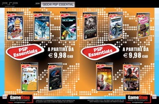 _SONY
                   GIOCHI PSP ESSENTIAL




                            A PARTIRE DA                                                                                                            A PARTIRE DA
                            E 9,98 CAD                                                                                                               E 9,98 CAD




162                                                                                                                                                                163
      _GARANTIAMO LA TUA SODDISFAZIONE SULL’ACQUISTO. Non sei soddisfatto del   _GARANTIAMO IL RITIRO DI TUTTI I TUOI PRODOTTI USATI. SEI STUFO DEL TUO
      tuo acquisto? Avrai 24 ore di tempo per cambiarlo con altri prodotti.         USATO? PORTACELO E SCEGLI QUALSIASI ALTRO PRODOTTO IN NEGOZIO.
 