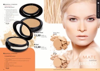 1    MIneR AL PoWDeR
     Polvo mineral
     mat tifying EffEc t

     » la graduación adecuada de las
         micro-partículas de talco, mica
         y óxido de titanio proporcionan
         a la piel un efecto de tez natural,
         opticamente mate
     »   cubre perfectamente las pequeñas
         imperfecciones
     »   la textura ligera y suave
     »   prensado
     »   para todo tipo de piel
     »   esponja y espejo en un estuche
         de dos pisos
     »   peso: 8 g
         FM | p001




                                                                            1   desert rose                   D esert r ose
                                                                                                              FM | p001
                                                                            13,80 172,50 EUR/ /8100 g
                                                                                  EUR g



                                                                            2   opal

                                                                            13,80 EUR / 8 g
                                                                                         172,50 EUR / 100 g


                                                                                                              o pal
2    MIneR AL PoWDeR                                                                                          FM | p003
     Polvo mineral
     iLLUminating EffEc t

     » microscópico y opalescente polvo de perla hace que la piel parezca                                                                                                                   MATe
                                                                                                                                                                                               contra
         fresca y radiante
     »   los pigmentos que distraen la luz ocultan las imperfecciones de



                                                                                                                                                                                           BRILLo
         la piel
     »   la textura delicada y satinada
     »   prensado
     »   para todo tipo de piel
     »   esponja y espejo en un estuche de dos pisos
     »   peso: 8 g
         FM | p003
18                                                                                                            Los productos FM GROUP MAKE UP son productos originales de FM GROUP World.            19
 