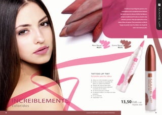El efecto al que llegarás gracias a los
                                                                                                        rotuladores será completamente distinto
                                                                                                      del efecto que te ofrece el brillo de labios o
                                                                                                       la barra tradicional. El color es mucho más
                                                                                                       natural y jocoso. hay que aplicarlos en los
                                                                                                   labios libres de grasa. para aumentar su efecto
                                                                                                     luego se puede rozar los labios con el gel de
                                                                                                                           miel o de menta (p.43).




                                     r oSe d re am                                     C offee d re am
                                           FM | li11                                           FM | li12




                                  TAT Too LIP TInT
                                  Rotulador para los labios
                                  » ofrece un color duradero y jugoso
                                  » facilita un perfecto maquillaje de
                                      labios sin utilizar el perfilador
                                  » dotado del sistema gota gota
                                  » contiene pantenol que regenera
                                      el epitelio de los labios
                                  » un aroma sensual a mango
                                  » no pega los labios y no deja una capa
                                      pegajosa
                                  » no se extiende
                                  » capacidad: 3 ml


     IncReIBLeMenTe                                                                                    13,50 EUR / 3 ml
     coloridos                                                                                                            450,00 EUR / 100 ml



48                    Los productos FM GROUP MAKE UP son productos originales de FM GROUP World.                                                       49
 