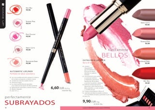 h ot r ed
                                 FM | li06

                                                                                                                                             02
                                                                                                                                         | li
                                                                                                                                  a
                                                                                                                                    FM
                                                                                                                             Si
                                                                                                                        Ch
                                                                                                                 e
                                                                                                                   fu
                                                                                                             l
                                 S uNriSe P iNk                                                         Pa
                                 FM | li10                                                                                                                                                      S Wee t l at te
                                                                                                                                                                                                       FM | li05




                                 Pale f uChSia
                                 FM | li07


                                                                                                                                                                                               S uNriSe P iNk
                                                                                                                                                                                                      FM | li04

                                 S Wee t l at te
                                 FM | li09                                                                                                                   clasicamente

                                                                                                                                                  BELLOS
                                                                                        e X TR A RIcH LIPSTIcK
                                 auStraliaN SaNd                                                                                                                                    auStraliaN SaNd
                                 FM | li08                                              Barra de labios                                                                                      FM | li03
                                                                                        » contiene
                                                                                            oligopéptidos
                                                                                            que remodelan la
     AUToMATIc LIPLIneR                                                                     forma de los labios
                                                                                            dándoles un aspecto
     Perfilador de labios automático                                                        tentador
                                                                                        »   una mezcla de ceras, aceites
     » con una increíble precisión subraya el contorno                                      y sustancias nutritivas
       de los labios extrayendo su belleza natural                                          y hidratantes garantiza la
     » contiene las ceras de cuidado intenso                                                lubrificación de los labios                                                                                     h ot r ed
     » resistente al agua                                                                   y previene las grietas y rajaduras                                                                                FM | li01
     » los colores perfectamente ajustados                                              »   perfecta composición de los
       a los matices de las barras de labios (p.48-49)

                                                         6,60 EUR / 0,31 g
                                                                                            pigmentos cubre totalmente los




                                                                                                                                                                                                                 do
     » deslizamiento automático y bastón retráctil




                                                                                                                                                                                                                      an
                                                                                            labios dándoles un color increíble




                                                                                                                                                                                                           abio tiliz
     » afilador integrado




                                                                                                                                                                                                       de l do u
                                                                                            y un brillo sensual




                                                                                                                                                                                                               s.
     » peso: 0,31 g                                               2129,03 EUR / 100 g




                                                                                                                                                                                                   rras cua
                                                                                        »   contiene antioxidantes y filtros UV




                                                                                                                                                                                               s ba ade
                                                                                        »   cada barra de labios la puedes combinar




                                                                                                                                                                                           e la no
                                                                                                                                                                                       as d n to
                                                                                            con el perfilador de labios automático (p.28- 29)




                                                                                                                                                                                   estr er u
p e r fe c t a m e n t e                                                                »




                                                                                                                                                                                mu cog
                                                                                            peso: 4 g




                                                                                                                                                                            las des es
                                                                                                                                                                               Pue
                                                                                        9,90 EUR / 4 g
SUBRAYADoS                                                                                                              247,50 EUR / 100 g

50                                                                                      Los productos FM GROUP MAKE UP son productos originales de FM GROUP World.                                                         51
 