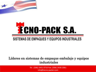 Líderes en sistemas de empaque embalaje y equipos
industriales
Tel . (506) 2431 0710 Fax. (506) 2430 2061
info@tecno-packcr.com
 