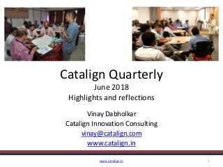 Catalign Quarterly
June 2018
Highlights and reflections
Vinay Dabholkar
Catalign Innovation Consulting
vinay@catalign.com
www.catalign.in
www.catalign.in 1
 
