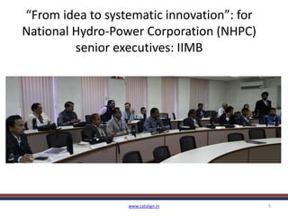 “From idea to systematic innovation”: for
National Hydro-Power Corporation (NHPC)
senior executives: IIMB
www.catalign.in 5
 