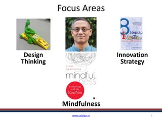 Focus Areas
www.catalign.in 2
Design
Thinking
Innovation
Strategy
Mindfulness
 