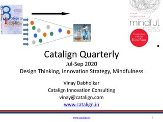 Catalign Quarterly
Jul-Sep 2020
Design Thinking, Innovation Strategy, Mindfulness
Vinay Dabholkar
Catalign Innovation Consulting
vinay@catalign.com
www.catalign.in
www.catalign.in 1
 