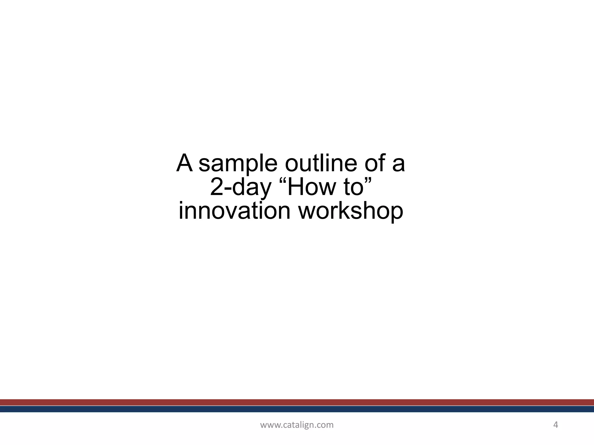 www.catalign.com 4
A sample outline of a
2-day “How to”
innovation workshop
 