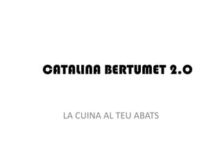 CATALINA BERTUMET 2.O


  LA CUINA AL TEU ABATS
 