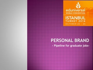 PERSONAL BRAND 
- Pipeline for graduate jobs- 
 