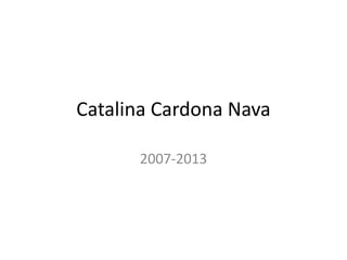 Catalina Cardona Nava
2007-2013
 