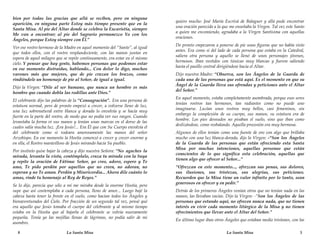 bien por todas las gracias que .allá se reciben, pero en ninguna
                                                                              quiero mucho: José María Escrivá de Balaguer y allá pude encontrar
aparición, en ninguna parte Estoy más tiempo presente que en la
                                                                              una oración parecida a la que me enseñaba la Virgen. Tal vez este Santo
Santa Misa. Al pie del Altar donde se celebra la Eucaristía, siempre
                                                                              a quien me encomiendo, agradaba a la Virgen Santísima con aquellas
Me van a encontrar; al pie del Sagrario permanezco Yo con los
                                                                              oraciones.
Ángeles, porque Estoy siempre con Él.”
                                                                              De pronto empezaron a ponerse de pie unas figuras que no había visto
Ver ese rostro hermoso de la Madre en aquel momento del “Santo”, al igual
                                                                              antes. Era como si del lado de cada persona que estaba en la Catedral,
que todos ellos, con el rostro resplandeciente, con las manos juntas en
                                                                              saliera otra persona y aquello se llenó de unos personajes jóvenes,
espera de aquel milagro que se repite continuamente, era estar en el mismo
                                                                              hermosos. Iban vestidos con túnicas muy blancas y fueron saliendo
cielo. Y pensar que hay gente, habemos personas que podemos estar
                                                                              hasta el pasillo central dirigiéndose hacia el Altar.
en ese momento distraídas, hablando... Con dolor lo digo, muchos
varones más que mujeres, que de pie cruzan los brazos, como                   Dijo nuestra Madre: “Observa, son los Ángeles de la Guarda de
rindiéndole un homenaje de pie al Señor, de igual a igual.                    cada una de las personas que está aquí. Es el momento en que su
                                                                              Ángel de la Guarda lleva sus ofrendas y peticiones ante el Altar
Dijo la Virgen: “Dile al ser humano, que nunca un hombre es más
                                                                              del Señor.”
hombre que cuando dobla las rodillas ante Dios.”
                                                                              En aquel momento, estaba completamente asombrada, porque esos seres
El celebrante dijo las palabras de la “Consagración”. Era una persona de
                                                                              tenían rostros tan hermosos, tan radiantes como no puede uno
estatura normal, pero de pronto empezó a crecer, a volverse lleno de luz,
                                                                              imaginarse. Lucían unos rostros muy bellos, casi femeninos, sin
una luz sobrenatural entre blanca y dorada lo envolvía y se hacía muy
                                                                              embargo la complexión de su cuerpo, sus manos, su estatura era de
fuerte en la parte del rostro, de modo que no podía ver sus rasgos. Cuando
                                                                              hombre. Los pies desnudos no pisaban el suelo, sino que iban como
levantaba la forma vi sus manos y tenían unas marcas en el dorso de las
                                                                              deslizándose, como resbalando. Aquella procesión era muy hermosa.
cuales salía mucha luz. ¡Era Jesús!... Era Él que con Su Cuerpo envolvía el
del celebrante como si rodeara amorosamente las manos del señor               Algunos de ellos tenían como una fuente de oro con algo que brillaba
Arzobispo. En ese momento la Hostia comenzó a crecer y crecer enorme y        mucho con una luz blanca-dorada, dijo la Virgen: -“Son los Ángeles
en ella, el Rostro maravilloso de Jesús mirando hacia Su pueblo.              de la Guarda de las personas que están ofreciendo esta Santa
                                                                              Misa por muchas intenciones, aquellas personas que están
Por instinto quise bajar la cabeza y dijo nuestra Señora: “No agaches la
                                                                              conscientes de lo que significa esta celebración, aquellas que
mirada, levanta la vista, contémplalo, cruza tu mirada con la Suya
                                                                              tienen algo que ofrecer al Señor...”
y repite la oración de Fátima: Señor, yo creo, adoro, espero y Te
amo, Te pido perdón por aquellos que no creen, no adoran, no                  “Ofrezcan en este momento..., ofrezcan sus penas, sus dolores,
esperan y no Te aman. Perdón y Misericordia... Ahora dile cuánto lo           sus ilusiones, sus tristezas, sus alegrías, sus peticiones.
amas, rinde tu homenaje al Rey de Reyes.”                                     Recuerden que la Misa tiene un valor infinito por lo tanto, sean
                                                                              generosos en ofrecer y en pedir.”
Se lo dije, parecía que sólo a mí me miraba desde la enorme Hostia, pero
supe que así contemplaba a cada persona, lleno de amor... Luego bajé la       Detrás de los primeros Ángeles venían otros que no tenían nada en las
cabeza hasta tener la frente en el suelo, como hacían todos los Ángeles y     manos, las llevaban vacías. Dijo la Virgen: -“Son los Ángeles de las
bienaventurados del Cielo. Por fracción de un segundo tal vez, pensé qué      personas que estando aquí, no ofrecen nunca nada, que no tienen
era aquello que Jesús tomaba el cuerpo del celebrante y al mismo tiempo       interés en vivir cada momento litúrgico de la Misa y no tienen
estaba en la Hostia que al bajarla el celebrante se volvía nuevamente         ofrecimientos que llevar ante el Altar del Señor.”
pequeña. Tenía yo las mejillas llenas de lágrimas, no podía salir de mi
                                                                              En último lugar iban otros Ángeles que estaban medio tristones, con las
asombro.

  8                           La Santa Misa                                                               La Santa Misa                           5
 