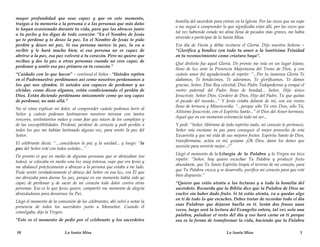 mayor profundidad que seas capaz y que en este momento,
                                                                           homilía del sacerdote para entrar en la Iglesia. Por las veces que no supe
traigas a tu memoria a la persona o a las personas que más daño
                                                                           o me negué a comprender lo que significaba estar allí, por las veces que
te hayan ocasionado durante tu vida, para que las abraces junto
                                                                           tal vez habiendo estado mi alma llena de pecados más graves, me había
a tu pecho y les digas de todo corazón: “En el Nombre de Jesús
                                                                           atrevido a participar de la Santa Misa.
yo te perdono y te deseo la paz. En el Nombre de Jesús te pido
perdón y deseo mi paz. Si esa persona merece la paz, la va a               Era día de Fiesta y debía recitarse el Gloria. Dijo nuestra Señora: -
recibir y le hará mucho bien; si esa persona no es capaz de                “Glorifica y bendice con todo tu amor a la Santísima Trinidad
abrirse a la paz, esa paz volverá a tu corazón. Pero no quiero que         en tu reconocimiento como criatura Suya”.
recibas y des la paz a otras personas cuando no eres capaz de
                                                                           Qué distinto fue aquel Gloria. De pronto me veía en un lugar lejano,
perdonar y sentir esa paz primero en tu corazón.”
                                                                           lleno de luz ante la Presencia Majestuosa del Trono de Dios, y con
“Cuidado con lo que hacen” – continuó el Señor - “Ustedes repiten          cuánto amor fui agradeciendo al repetir: “...Por tu inmensa Gloria Te
en el Padrenuestro: perdónanos así como nosotros perdonamos a              alabamos, Te bendecimos, Te adoramos, Te glorificamos, Te damos
los que nos ofenden. Si ustedes son capaces de perdonar y no               gracias, Señor, Dios Rey celestial, Dios Padre Todopoderoso y evoqué el
olvidar, como dicen algunos, están condicionando el perdón de              rostro paternal del Padre lleno de bondad... Señor, Hijo único
Dios. Están diciendo perdóname únicamente como yo soy capaz                Jesucristo, Señor Dios, Cordero de Dios, Hijo del Padre, Tú que quitas
de perdonar, no más allá.”                                                 el pecado del mundo...” Y Jesús estaba delante de mí, con ese rostro
                                                                           lleno de ternura y Misericordia: “...porque sólo Tú eres Dios, sólo Tú,
No sé cómo explicar mi dolor, al comprender cuánto podemos herir al
                                                                           Altísimo Jesucristo, con el Espíritu Santo...” el Dios del Amor hermoso,
Señor y cuánto podemos lastimarnos nosotros mismos con tantos
                                                                           Aquel que en ese momento estremecía todo mi ser...
rencores, sentimientos malos y cosas feas que nacen de los complejos y
de las susceptibilidades. Perdoné, perdoné de corazón y pedí perdón a      Y pedí: “Señor, libérame de todo espíritu malo, mi corazón te pertenece,
todos los que me habían lastimado alguna vez, para sentir la paz del       Señor mío envíame tu paz para conseguir el mejor provecho de esta
Señor.                                                                     Eucaristía y que mi vida dé sus mejores frutos. Espíritu Santo de Dios,
                                                                           transfórmame, actúa en mí, guíame ¡Oh Dios, dame los dones que
El celebrante decía: “....concédenos la paz y la unidad... y luego: “la
                                                                           necesito para servirte mejor...!”
paz del Señor esté con todos ustedes...”
                                                                           Llegó el momento de la Liturgia de la Palabra y la Virgen me hizo
De pronto vi que en medio de algunas personas que se abrazaban (no
                                                                           repetir: “Señor, hoy quiero escuchar Tu Palabra y producir fruto
todos), se colocaba en medio una luz muy intensa, supe que era Jesús y
                                                                           abundante, que Tu Santo Espíritu limpie el terreno de mi corazón, para
me abalancé prácticamente a abrazar a la persona que estaba a mi lado.
                                                                           que Tu Palabra crezca y se desarrolle, purifica mi corazón para que esté
Pude sentir verdaderamente el abrazo del Señor en esa luz, era Él que
                                                                           bien dispuesto.”
me abrazaba para darme Su paz, porque en ese momento había sido yo
capaz de perdonar y de sacar de mi corazón todo dolor contra otras         “Quiero que estés atenta a las lecturas y a toda la homilía del
personas. Eso es lo que Jesús quiere, compartir ese momento de alegría     sacerdote. Recuerda que la Biblia dice que la Palabra de Dios no
abrazándonos para desearnos Su Paz.                                        vuelve sin haber dado fruto. Si tú estás atenta, va a quedar algo
                                                                           en ti de todo lo que escuches. Debes tratar de recordar todo el día
Llegó el momento de la comunión de los celebrantes, ahí volví a notar la
                                                                           esas Palabras que dejaron huella en ti. Serán dos frases unas
presencia de todos los sacerdotes junto a Monseñor. Cuando él
                                                                           veces, luego será la lectura del Evangelio entera, tal vez solo una
comulgaba, dijo la Virgen:
                                                                           palabra, paladear el resto del día y eso hará carne en ti porque
“Este es el momento de pedir por el celebrante y los sacerdotes            esa es la forma de transformar la vida, haciendo que la Palabra

10                         La Santa Misa                                                                La Santa Misa                             3
 